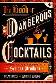 The Book of Dangerous Cocktails: Adventurous Recipes for Serious Drinkers