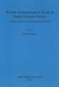 Recent Archaeological Work in South-Western Britain: Papers in Honour of Henrietta Quinnell (BAR British)