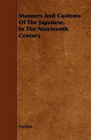 Manners And Customs Of The Japanese, In The Nineteenth Century