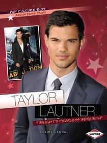 Taylor Lautner: Twilight's Fearless Werewolf (Pop Culture Bios: Action Movie Stars)