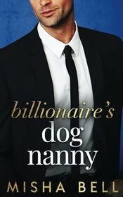 Billionaire's Dog Nanny: An Enemies to Lovers Romantic Comedy (Romcom Billionaire Standalones)