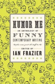 Humor Me: An Anthology of Funny Contemporary Writing (Plus Some Great Old Stuff Too)