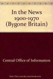 In the News 1900-1970 (Bygone Britain)