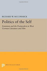Politics of the Self: Feminism and the Postmodern in West German Literature and Film (Princeton Legacy Library)