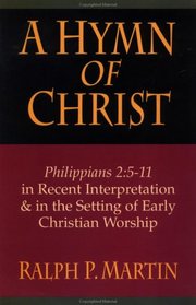 A Hymn of Christ: Philippians 2:5-11 in Recent Interpretation & in the Setting of Early Christian Worship