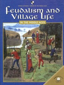 Feudalism And Villiage Life in the Middle Ages (World Almanac Library of the Middle Ages)