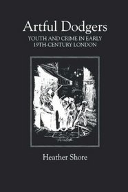 Artful Dodgers: Youth and Crime in Early Nineteenth-Century London (Royal Historical Society Studies in History)