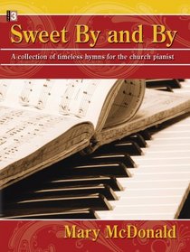 Sweet By and By: A collection of timeless hymns for the church pianist (Level 3)