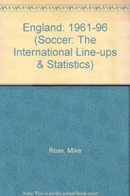 England: 1961-96 (Soccer: The International Line-ups & Statistics)