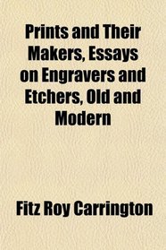 Prints and Their Makers, Essays on Engravers and Etchers, Old and Modern