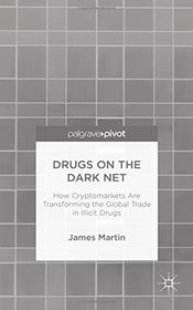 Drugs on the Dark Net: How Cryptomarkets are Transforming the Global Trade in Illicit Drugs