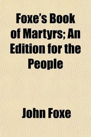 Foxe's Book of Martyrs; An Edition for the People