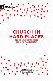Church in Hard Places: How the Local Church Brings Life to the Poor and Needy (9Marks)