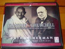 Gandhi & Churchill: The Epic Rivalry That Destroyed and Empire and Forged Our Age