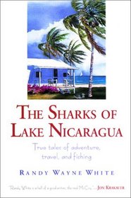 The Sharks of Lake Nicaragua: True Tales of Adventure, Travel, and Fishing