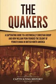 The Quakers: A Captivating Guide to a Historically Christian Group and How William Penn Founded the Colony of Pennsylvania in British North America