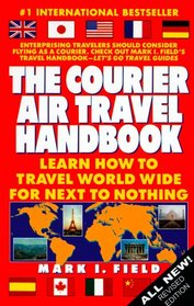 The Courier Air Travel Handbook: Learn How to Travel Worldwide for Next to Nothing (8th ed)