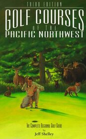 Golf Courses of the Pacific Northwest: The Complete Regional Golf Guide