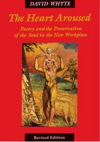 The Heart Aroused: Poetry and the Preservation of the Soul in the New Workplace