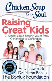Chicken Soup for the Soul: Raising Great Kids: 101 Stories about Sharing Values from Generation to Generation