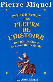 Petite histoire des fleurs de l'histoire: Des iris de Clovis aux cent fleurs de Mao (French Edition)