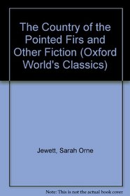 The Country of the Pointed Firs and Other Fiction (Oxford World's Classics (Paperback))