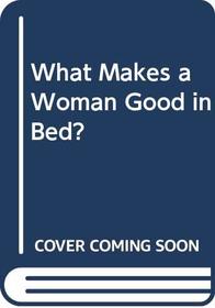 What Makes a Woman Good in Bed?