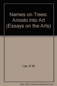Names on Trees: Ariosto into Art (Essays on the Arts)