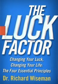 The Luck Factor : Changing Your Luck,changing Your Life - The Four  Essential Principles