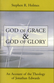 God of Grace and God of Glory: An Account of the Theology of Jonathan Edwards