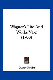 Wagner's Life And Works V1-2 (1890)