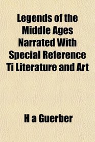 Legends of the Middle Ages Narrated With Special Reference Ti Literature and Art