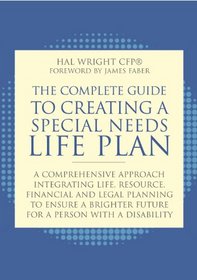 Complete Guide to Creating a Special Needs Plan: A Comprehensive Approach Integrating Life, Resource, Financial and Legal Planning to Ensure a Brighter Future for a Person with a Disability