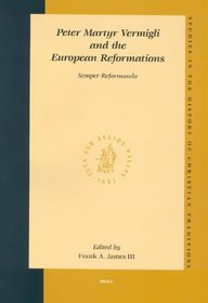 Peter Martyr Vermigli And The European Reformations: Semper Reformanda (Studies in the History of Christian Traditions)