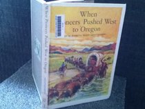 When pioneers pushed west to Oregon (A How they lived book)