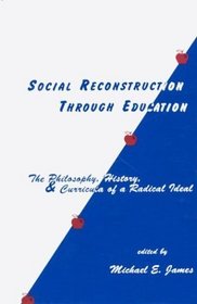 Social Reconstruction Through Education: The Philosophy, History, and Curricula of a Radical Idea (Contemporary Studies in Social and Policy Issues in Education: The David C. Anchin Center Series)