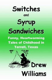 Switches And Syrup Sandwiches: Funny, Heartwarming Tales of Childhood in Terrell, Texas
