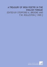 A Treasury of Irish Poetry in the English Tongue: Edited by Stopford a. Brooke and T.W. Rolleston [ 1905 ]