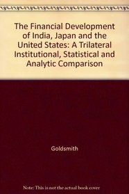 Financial Development of India, Japan and the United States: A Trilateral Institutional, Statistical and Analytic Comparison
