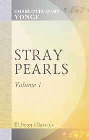 Stray Pearls: Memoirs of Margaret de Ribaumont Viscountess of Bellaise. Volume 1