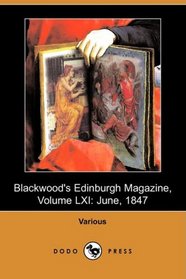 Blackwood's Edinburgh Magazine, Volume LXI: June, 1847 (Dodo Press)
