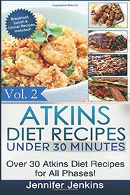 Atkins Diet Recipes Under 30 Minutes: Over 30 Atkins Recipes For All Phases (Includes Atkins Induction Recipes) (Atkins Diet Cookbook) (Volume 2)