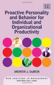 Proactive Personality and Behavior for Individual and Organizational Productivity (New Horizons in Management series)