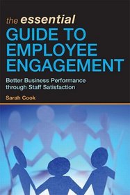 The The Essential Guide to Employee Engagement: Better Business Performance Through Staff Satisfaction