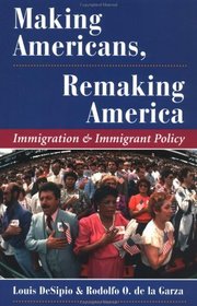 Making Americans, Remaking America: Immigration and Immigrant Policy (Dilemmas in American Politics)