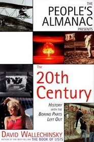 People's Almanac Presents the Twentieth Century : History with the Boring Bits Left Out/Revised and Updated