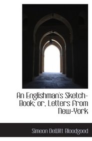 An Englishman's Sketch-Book; or, Letters from New-York