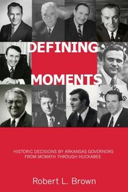;;Defining Moments: Historic Decisions by Arkansas Governors from McMath through Huckabee