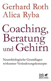 Coaching, Beratung und Gehirn: Neurobiologische Grundlagen wirksamer Vernderungskonzepte