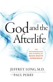 God and the Afterlife: The Groundbreaking New Evidence of Near-Death Experience